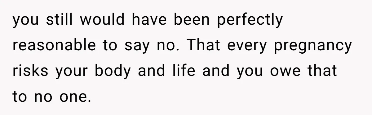 Woman Refuses To Delay Hysterectomy To Be Surrogate For Sister, Is She Wrong For Saying No? you still would have been perfectly reasonable to say no. That every pregnancy risks your body and life and you owe that to no one.