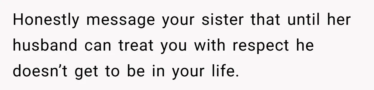 Woman Refuses To Delay Hysterectomy To Be Surrogate For Sister, Is She Wrong For Saying No? Honestly message your sister that until her husband can treat you with respect he doesn’t get to be in your life.