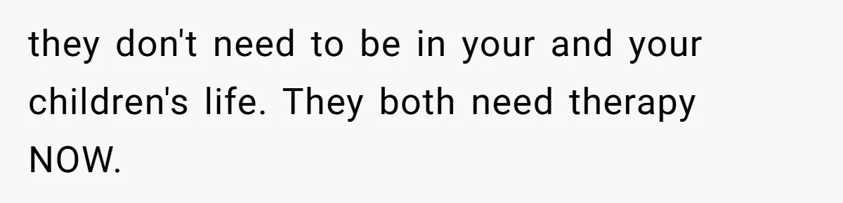 Woman Refuses To Delay Hysterectomy To Be Surrogate For Sister, Is She Wrong For Saying No? they don't need to be in your and your children's life. They both need therapy NOW.