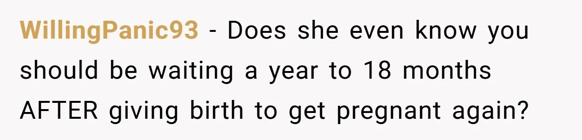 Woman Refuses To Delay Hysterectomy To Be Surrogate For Sister, Is She Wrong For Saying No? WillingPanic93 − Does she even know you should be waiting a year to 18 months AFTER giving birth to get pregnant again?