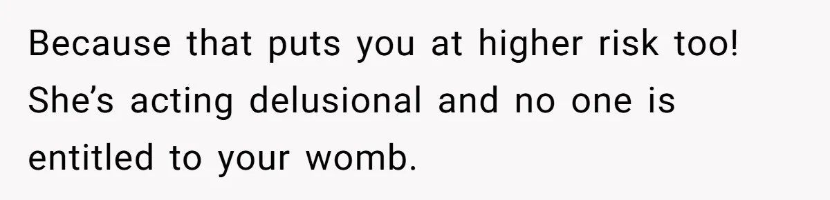 Woman Refuses To Delay Hysterectomy To Be Surrogate For Sister, Is She Wrong For Saying No? Because that puts you at higher risk too! She’s acting delusional and no one is entitled to your womb.