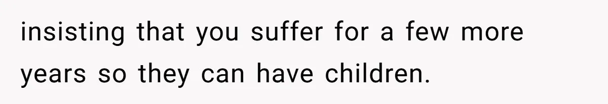 Woman Refuses To Delay Hysterectomy To Be Surrogate For Sister, Is She Wrong For Saying No? insisting that you suffer for a few more years so they can have children.