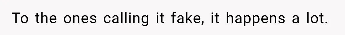 To the ones calling it fake, it happens a lot.