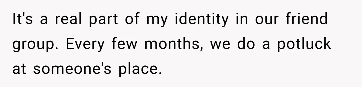 Professional Chef Brings Store-Bought Hummus To A Potluck, And Her Friends Aren’t Happy It's a real part of my identity in our friend group. Every few months, we do a potluck at someone's place.