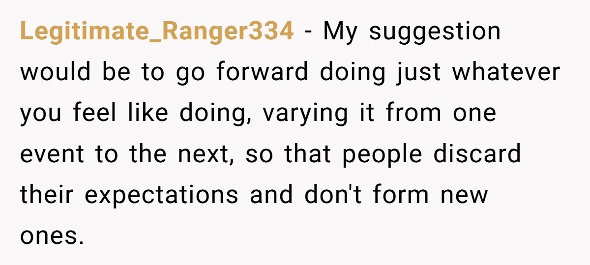 Professional Chef Brings Store-Bought Hummus To A Potluck, And Her Friends Aren’t Happy Legitimate_Ranger334 − My suggestion would be to go forward doing just whatever you feel like doing, varying it from one event to the next, so that people discard their expectations...