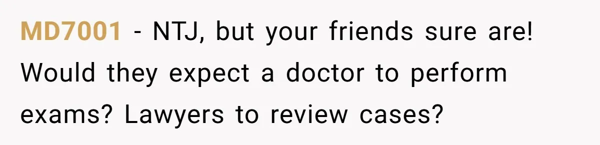Professional Chef Brings Store-Bought Hummus To A Potluck, And Her Friends Aren’t Happy MD7001 − NTJ, but your friends sure are! Would they expect a doctor to perform exams? Lawyers to review cases?
