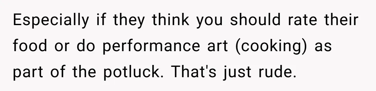 Professional Chef Brings Store-Bought Hummus To A Potluck, And Her Friends Aren’t Happy Especially if they think you should rate their food or do performance art (cooking) as part of the potluck. That's just rude.