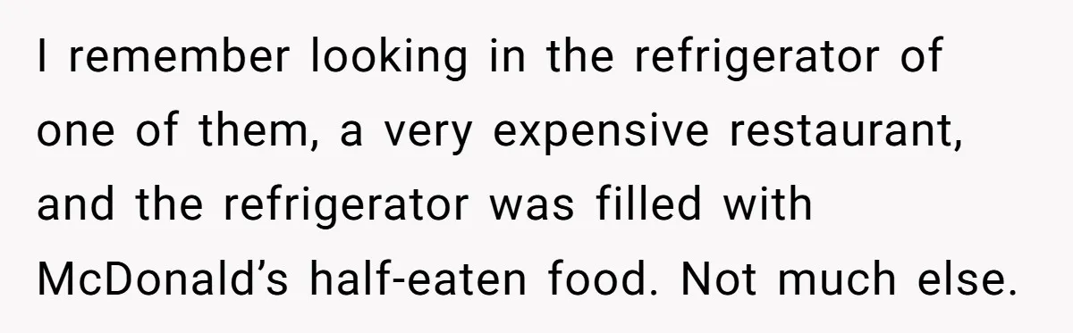 Professional Chef Brings Store-Bought Hummus To A Potluck, And Her Friends Aren’t Happy I remember looking in the refrigerator of one of them, a very expensive restaurant, and the refrigerator was filled with McDonald’s half-eaten food. Not much else.