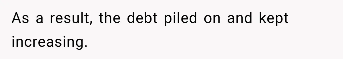 Nephew Buys Uncle's House To Help With Debt, Cousins Call Him A Thief As a result, the debt piled on and kept increasing.