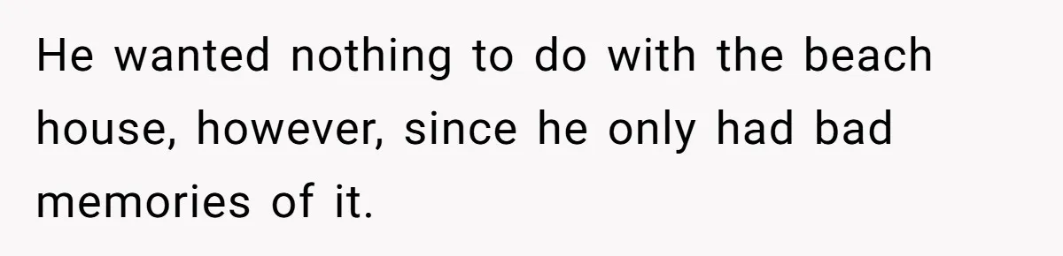 Nephew Buys Uncle's House To Help With Debt, Cousins Call Him A Thief He wanted nothing to do with the beach house, however, since he only had bad memories of it.