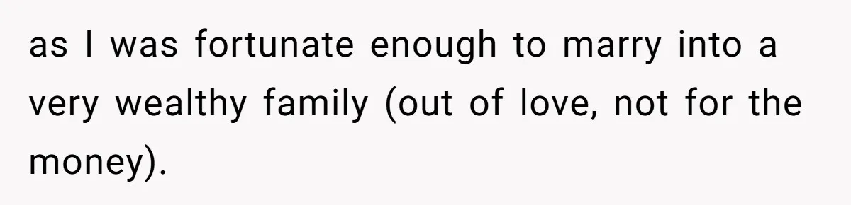 Nephew Buys Uncle's House To Help With Debt, Cousins Call Him A Thief as I was fortunate enough to marry into a very wealthy family (out of love, not for the money).