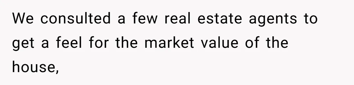 Nephew Buys Uncle's House To Help With Debt, Cousins Call Him A Thief We consulted a few real estate agents to get a feel for the market value of the house,