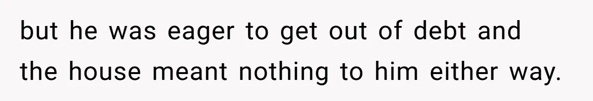 Nephew Buys Uncle's House To Help With Debt, Cousins Call Him A Thief but he was eager to get out of debt and the house meant nothing to him either way.