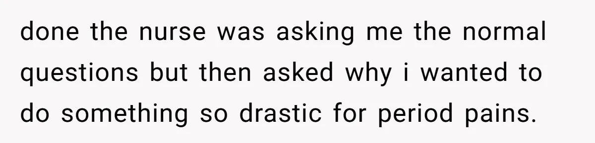 Woman Tells Nurse To Stop Talking Her Out Of Hysterectomy, Ends Up Labeled Combative done the nurse was asking me the normal questions but then asked why i wanted to do something so drastic for period pains.