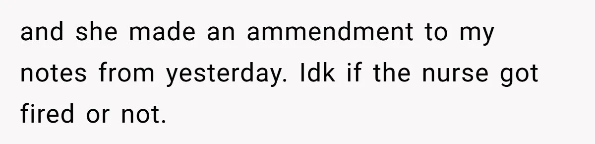 Woman Tells Nurse To Stop Talking Her Out Of Hysterectomy, Ends Up Labeled Combative and she made an ammendment to my notes from yesterday. Idk if the nurse got fired or not.