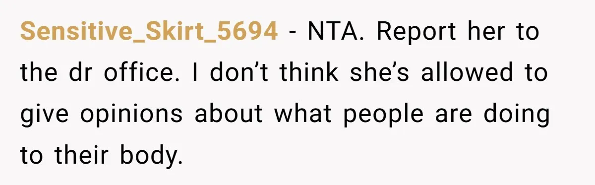 Woman Tells Nurse To Stop Talking Her Out Of Hysterectomy, Ends Up Labeled Combative Sensitive_Skirt_5694 − NTA. Report her to the dr office. I don’t think she’s allowed to give opinions about what people are doing to their body.