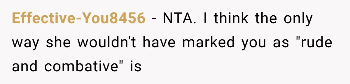 Woman Tells Nurse To Stop Talking Her Out Of Hysterectomy, Ends Up Labeled Combative Effective-You8456 − NTA. I think the only way she wouldn't have marked you as "rude and combative" is