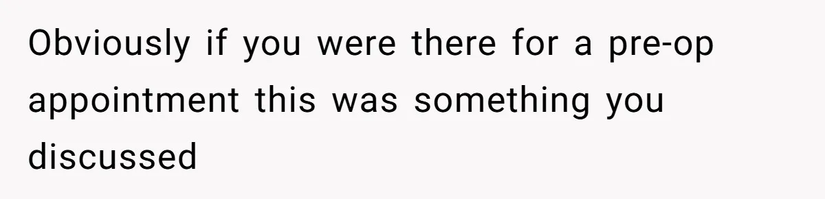 Woman Tells Nurse To Stop Talking Her Out Of Hysterectomy, Ends Up Labeled Combative Obviously if you were there for a pre-op appointment this was something you discussed