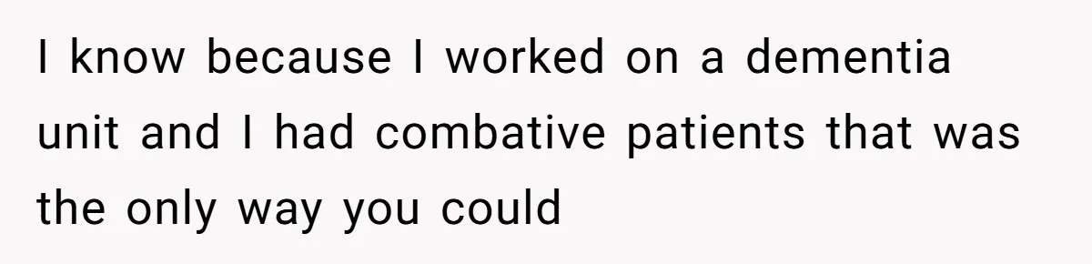 Woman Tells Nurse To Stop Talking Her Out Of Hysterectomy, Ends Up Labeled Combative I know because I worked on a dementia unit and I had combative patients that was the only way you could
