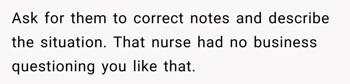 Woman Tells Nurse To Stop Talking Her Out Of Hysterectomy, Ends Up Labeled Combative Ask for them to correct notes and describe the situation. That nurse had no business questioning you like that.