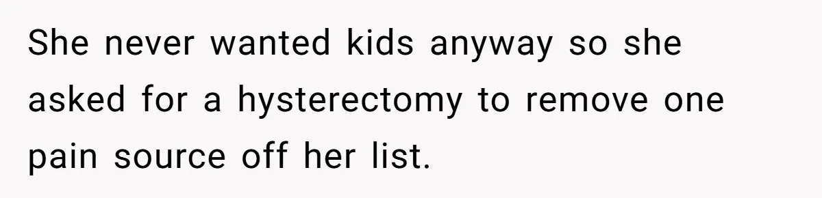 Woman Tells Nurse To Stop Talking Her Out Of Hysterectomy, Ends Up Labeled Combative She never wanted kids anyway so she asked for a hysterectomy to remove one pain source off her list.