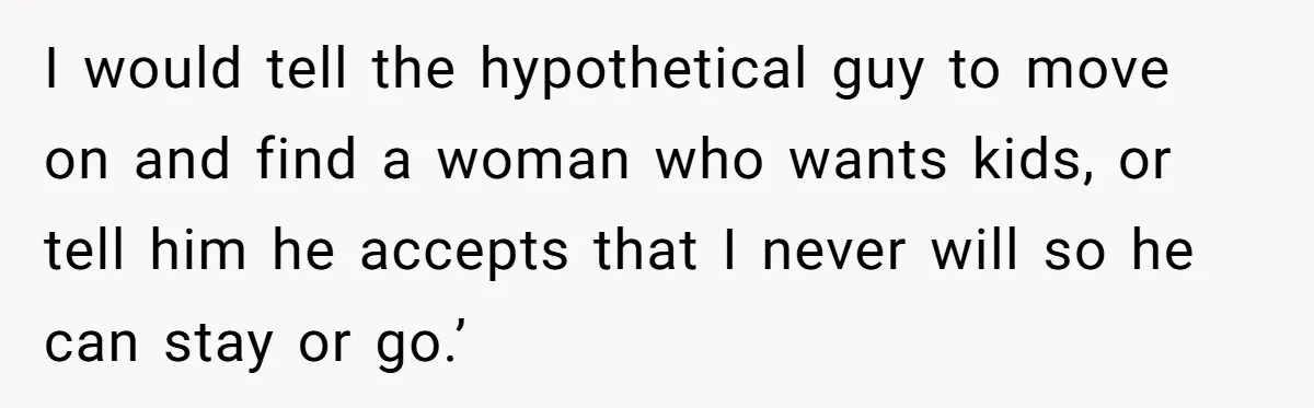 Woman Tells Nurse To Stop Talking Her Out Of Hysterectomy, Ends Up Labeled Combative I would tell the hypothetical guy to move on and find a woman who wants kids, or tell him he accepts that I never will so he can stay or...