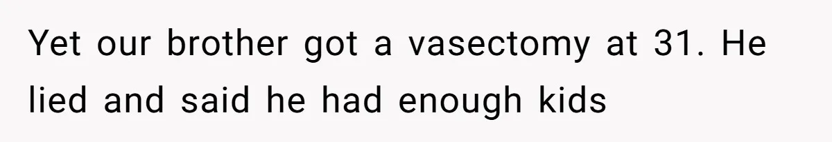 Woman Tells Nurse To Stop Talking Her Out Of Hysterectomy, Ends Up Labeled Combative Yet our brother got a vasectomy at 31. He lied and said he had enough kids