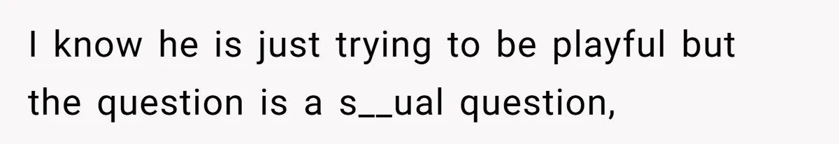 The Boundary Crossing District Manager Who Asked A Bartenders Girlfriend About Their Intimacy I know he is just trying to be playful but the question is a s__ual question,