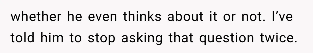 The Boundary Crossing District Manager Who Asked A Bartenders Girlfriend About Their Intimacy whether he even thinks about it or not. I’ve told him to stop asking that question twice.