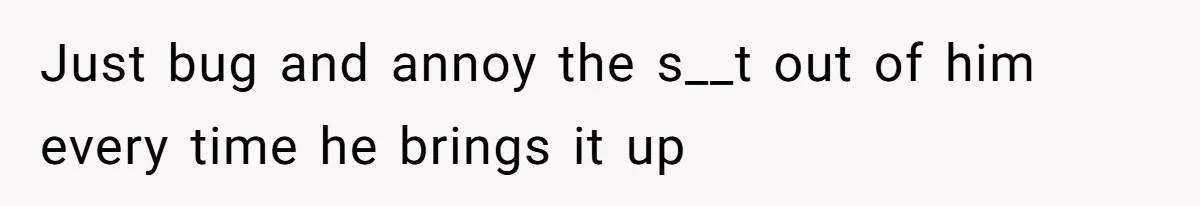 The Boundary Crossing District Manager Who Asked A Bartenders Girlfriend About Their Intimacy Just bug and annoy the s__t out of him every time he brings it up