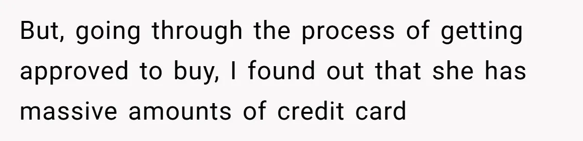 Man Refuses To Let Friends Use His Backyard For Wedding After They Tell Him He Can’t Bring A Plus-One But, going through the process of getting approved to buy, I found out that she has massive amounts of credit card