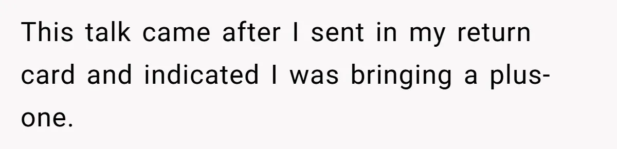 Man Refuses To Let Friends Use His Backyard For Wedding After They Tell Him He Can’t Bring A Plus-One This talk came after I sent in my return card and indicated I was bringing a plus-one.