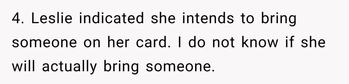 Man Refuses To Let Friends Use His Backyard For Wedding After They Tell Him He Can’t Bring A Plus-One 4. Leslie indicated she intends to bring someone on her card. I do not know if she will actually bring someone.