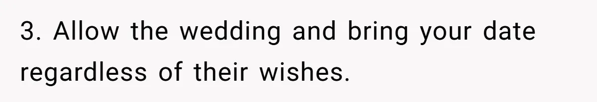Man Refuses To Let Friends Use His Backyard For Wedding After They Tell Him He Can’t Bring A Plus-One 3. Allow the wedding and bring your date regardless of their wishes.