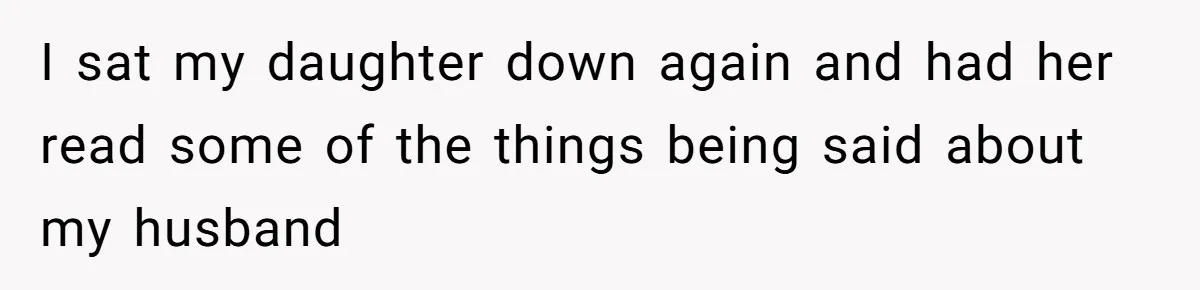 I sat my daughter down again and had her read some of the things being said about my husband