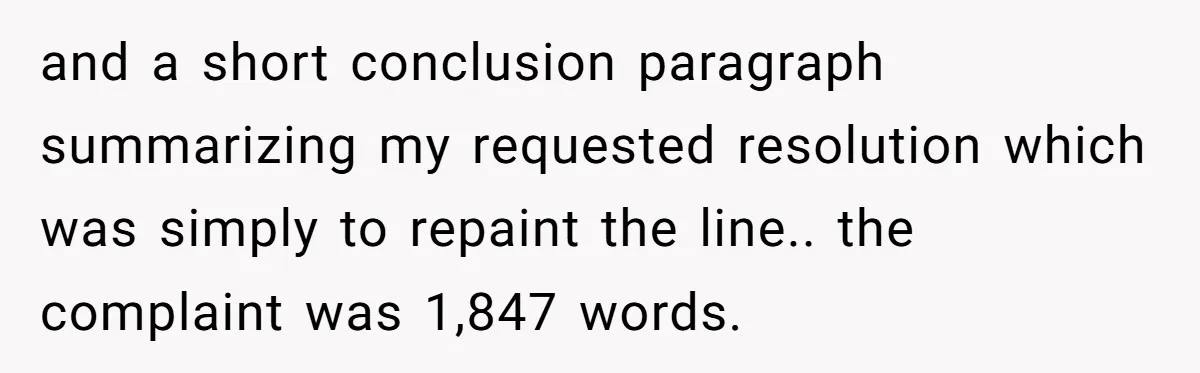 They Told Him to Submit Complaints in Writing. He Sent a 1,847-Word Essay About a Parking Spot and a short conclusion paragraph summarizing my requested resolution which was simply to repaint the line.. the complaint was 1,847 words.