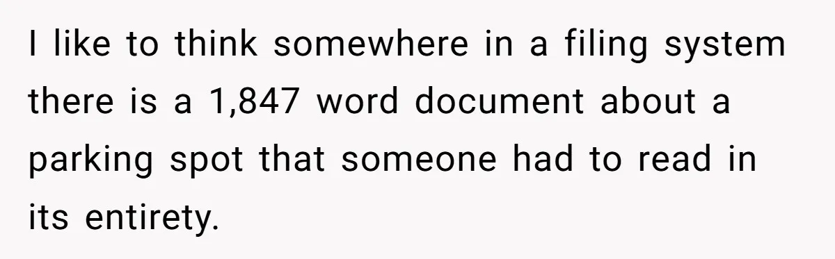 They Told Him to Submit Complaints in Writing. He Sent a 1,847-Word Essay About a Parking Spot I like to think somewhere in a filing system there is a 1,847 word document about a parking spot that someone had to read in its entirety.