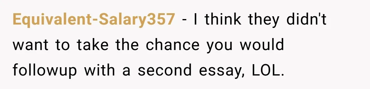 They Told Him to Submit Complaints in Writing. He Sent a 1,847-Word Essay About a Parking Spot Equivalent-Salary357 − I think they didn't want to take the chance you would followup with a second essay, LOL.