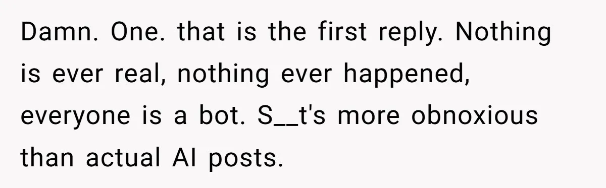 They Told Him to Submit Complaints in Writing. He Sent a 1,847-Word Essay About a Parking Spot Damn. One. that is the first reply. Nothing is ever real, nothing ever happened, everyone is a bot. S__t's more obnoxious than actual AI posts.