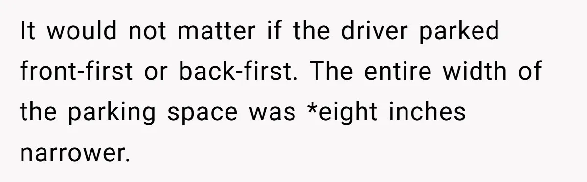 They Told Him to Submit Complaints in Writing. He Sent a 1,847-Word Essay About a Parking Spot It would not matter if the driver parked front-first or back-first. The entire width of the parking space was *eight inches narrower.