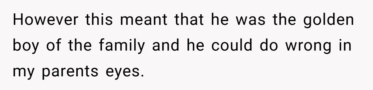 Woman Tells Parents They Don’t Deserve To Walk Sister Down The Aisle After Years Of Favoritism However this meant that he was the golden boy of the family and he could do wrong in my parents eyes.