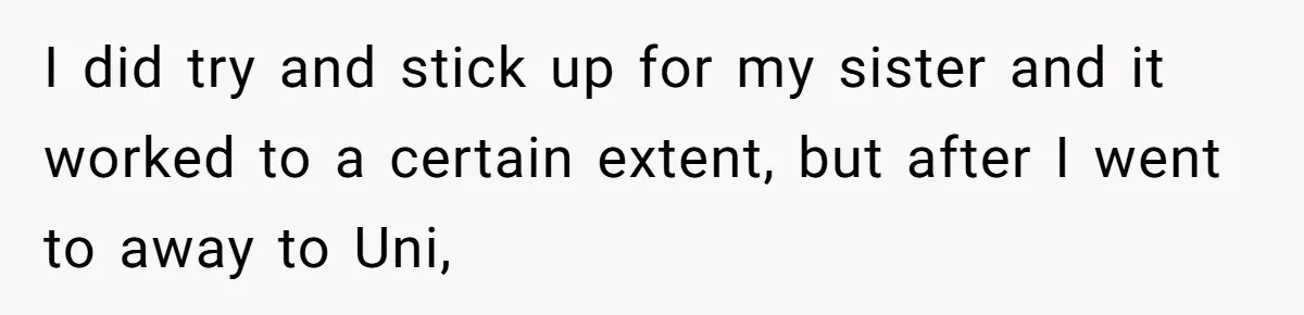 Woman Tells Parents They Don’t Deserve To Walk Sister Down The Aisle After Years Of Favoritism I did try and stick up for my sister and it worked to a certain extent, but after I went to away to Uni,