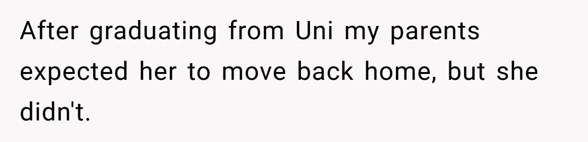 Woman Tells Parents They Don’t Deserve To Walk Sister Down The Aisle After Years Of Favoritism After graduating from Uni my parents expected her to move back home, but she didn't.