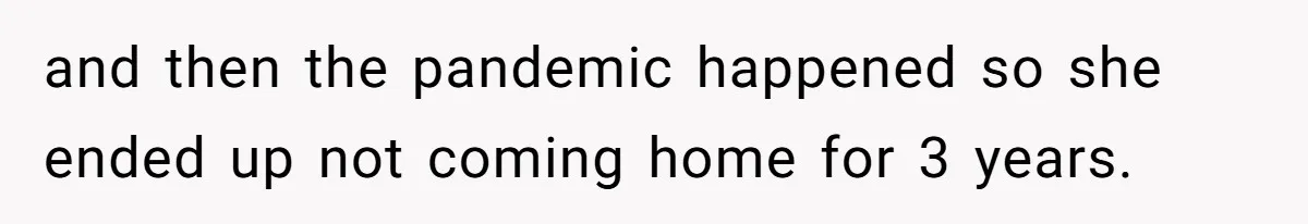 Woman Tells Parents They Don’t Deserve To Walk Sister Down The Aisle After Years Of Favoritism and then the pandemic happened so she ended up not coming home for 3 years.