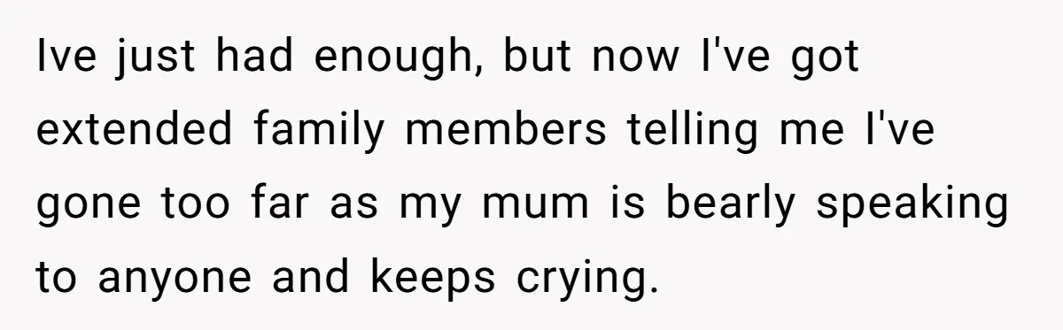 Woman Tells Parents They Don’t Deserve To Walk Sister Down The Aisle After Years Of Favoritism Ive just had enough, but now I've got extended family members telling me I've gone too far as my mum is bearly speaking to anyone and keeps crying.