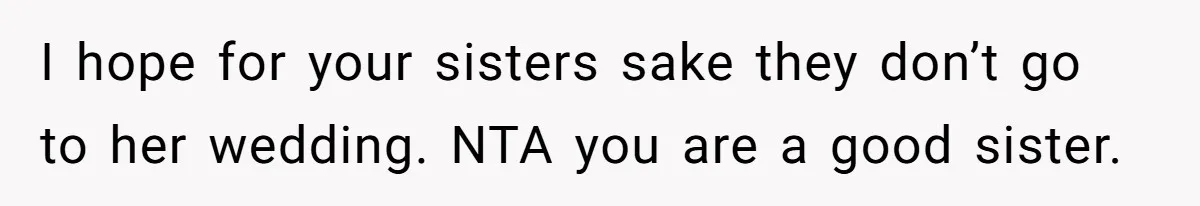 Woman Tells Parents They Don’t Deserve To Walk Sister Down The Aisle After Years Of Favoritism I hope for your sisters sake they don’t go to her wedding. NTA you are a good sister.
