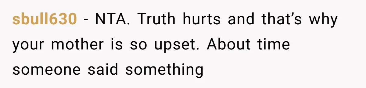 Woman Tells Parents They Don’t Deserve To Walk Sister Down The Aisle After Years Of Favoritism sbull630 − NTA. Truth hurts and that’s why your mother is so upset. About time someone said something
