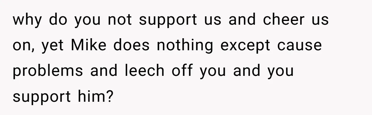 Woman Tells Parents They Don’t Deserve To Walk Sister Down The Aisle After Years Of Favoritism why do you not support us and cheer us on, yet Mike does nothing except cause problems and leech off you and you support him?