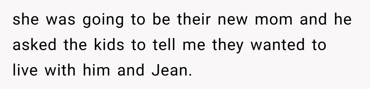Divorced Mother Lets Ex Husband Rant In Court Over Kids Birthday Plans, Then She Shows Surprising Evidence she was going to be their new mom and he asked the kids to tell me they wanted to live with him and Jean.