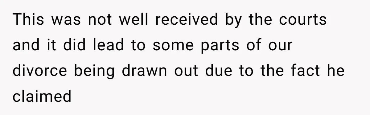 Divorced Mother Lets Ex Husband Rant In Court Over Kids Birthday Plans, Then She Shows Surprising Evidence This was not well received by the courts and it did lead to some parts of our divorce being drawn out due to the fact he claimed